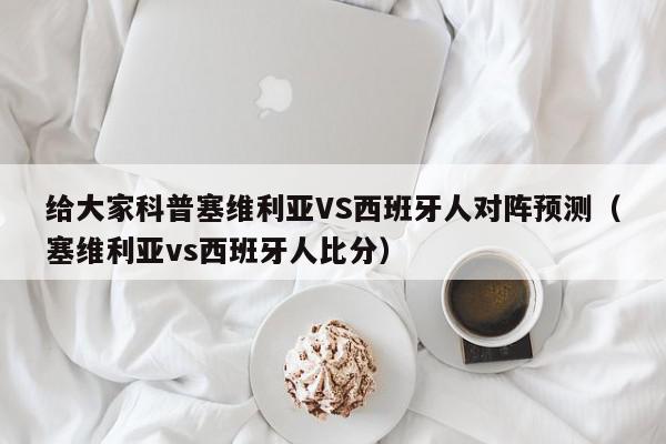 给大家科普塞维利亚VS西班牙人对阵预测（塞维利亚vs西班牙人比分）