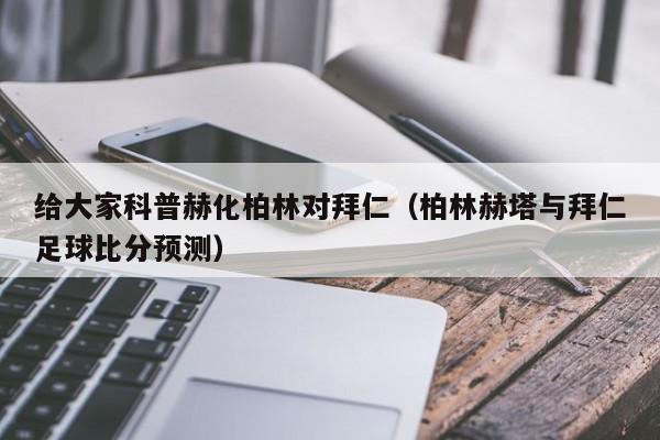 给大家科普赫化柏林对拜仁（柏林赫塔与拜仁足球比分预测）