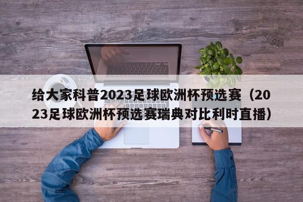 给大家科普2023足球欧洲杯预选赛（2023足球欧洲杯预选赛瑞典对比利时直播）