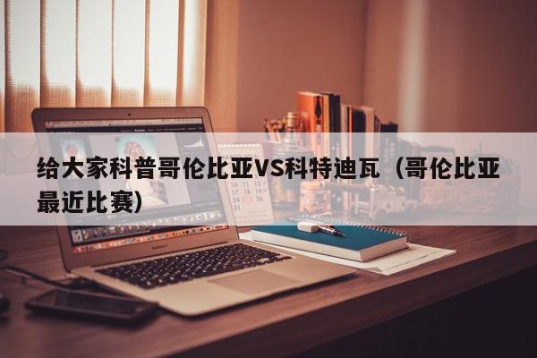 给大家科普哥伦比亚VS科特迪瓦（哥伦比亚最近比赛）