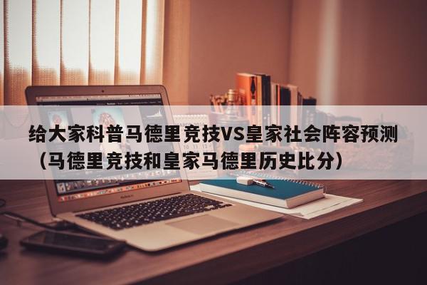 给大家科普马德里竞技VS皇家社会阵容预测（马德里竞技和皇家马德里历史比分）