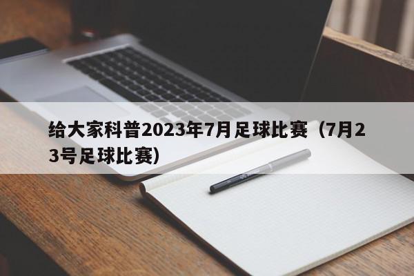 给大家科普2023年7月足球比赛（7月23号足球比赛）