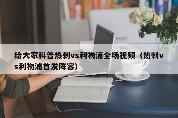 给大家科普热刺vs利物浦全场视频（热刺vs利物浦首发阵容）