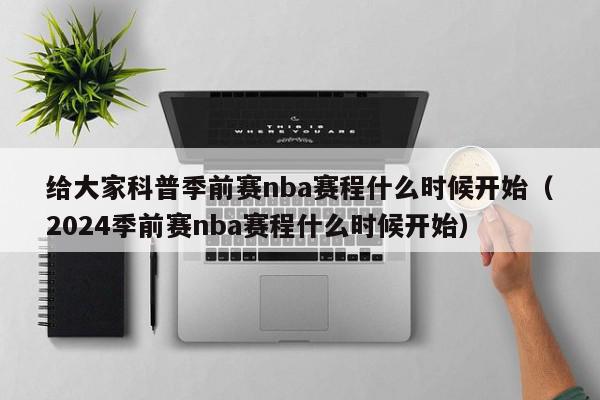 给大家科普季前赛nba赛程什么时候开始（2024季前赛nba赛程什么时候开始）