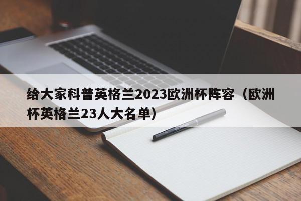 给大家科普英格兰2023欧洲杯阵容（欧洲杯英格兰23人大名单）