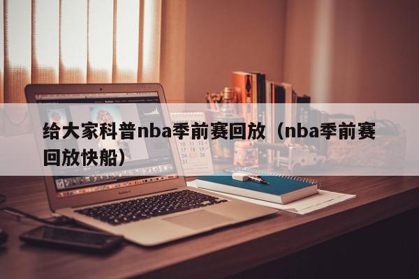 给大家科普nba季前赛回放（nba季前赛回放快船）