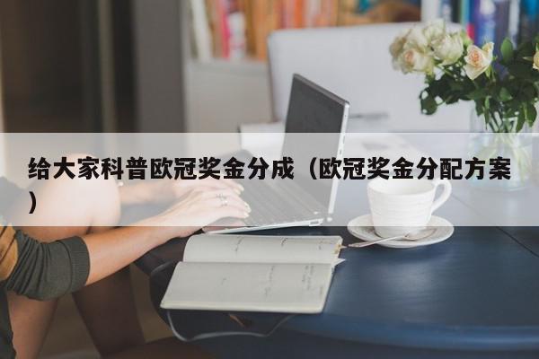 给大家科普欧冠奖金分成（欧冠奖金分配方案）