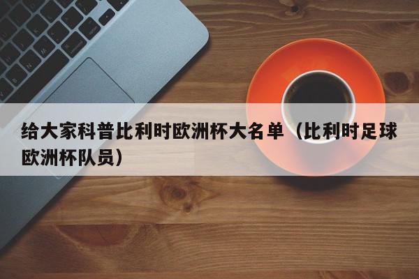 给大家科普比利时欧洲杯大名单（比利时足球欧洲杯队员）