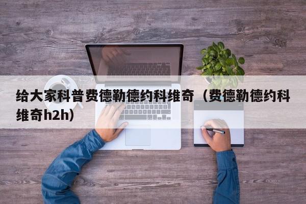 给大家科普费德勒德约科维奇（费德勒德约科维奇h2h）