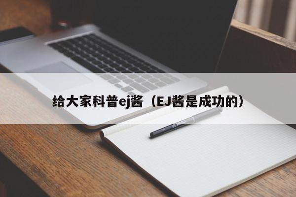 给大家科普ej酱（EJ酱是成功的）