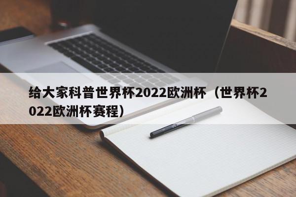 给大家科普世界杯2022欧洲杯（世界杯2022欧洲杯赛程）