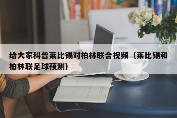 给大家科普莱比锡对柏林联合视频（莱比锡和柏林联足球预测）