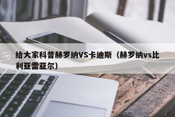 给大家科普赫罗纳VS卡迪斯（赫罗纳vs比利亚雷亚尔）