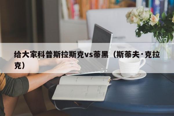 给大家科普斯拉斯克vs蒂黑（斯蒂夫·克拉克）