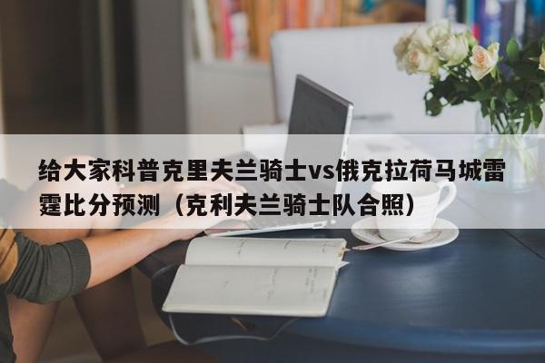 给大家科普克里夫兰骑士vs俄克拉荷马城雷霆比分预测（克利夫兰骑士队合照）