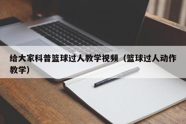 给大家科普篮球过人教学视频（篮球过人动作教学）