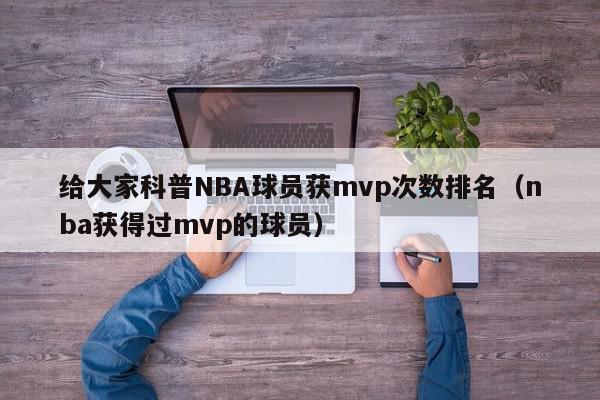 给大家科普NBA球员获mvp次数排名（nba获得过mvp的球员）