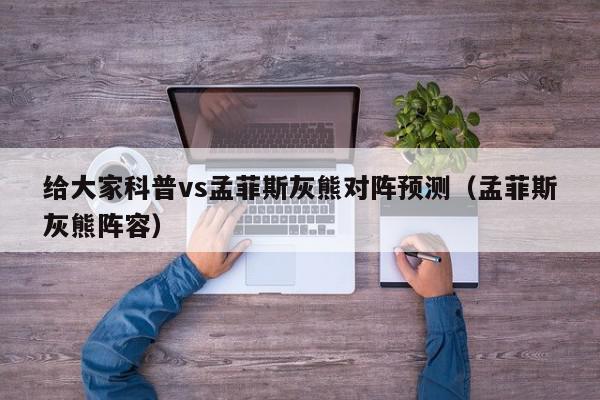 给大家科普vs孟菲斯灰熊对阵预测（孟菲斯灰熊阵容）