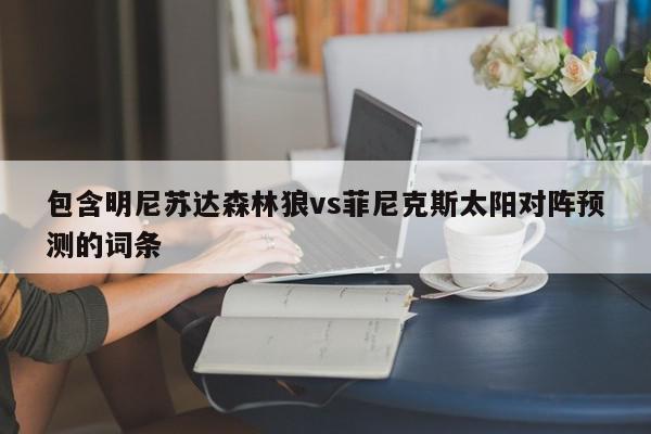 包含明尼苏达森林狼vs菲尼克斯太阳对阵预测的词条