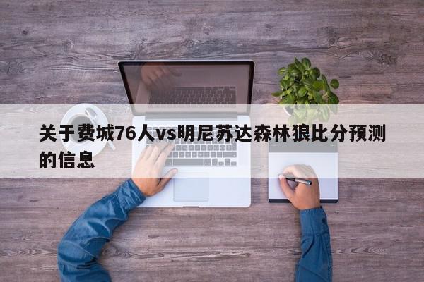 关于费城76人vs明尼苏达森林狼比分预测的信息