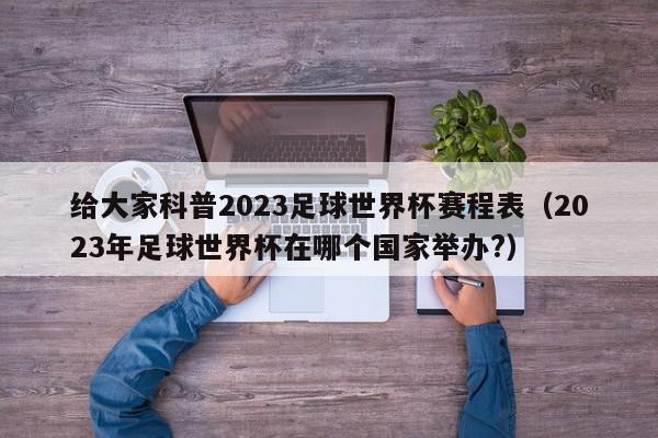 给大家科普2023足球世界杯赛程表（2023年足球世界杯在哪个国家举办?）