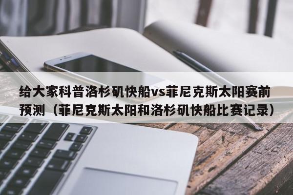 给大家科普洛杉矶快船vs菲尼克斯太阳赛前预测（菲尼克斯太阳和洛杉矶快船比赛记录）