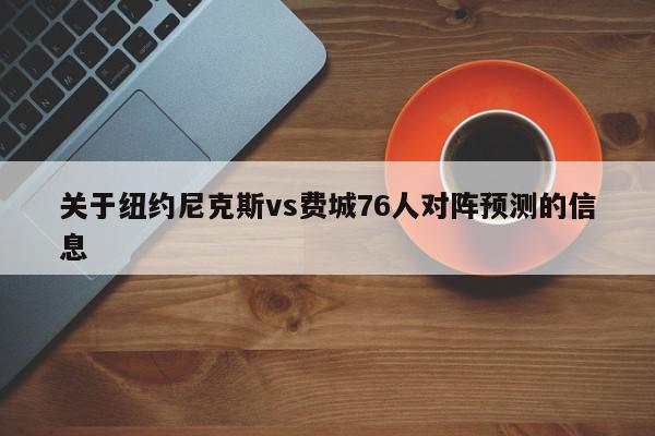 关于纽约尼克斯vs费城76人对阵预测的信息