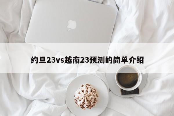 约旦23vs越南23预测的简单介绍