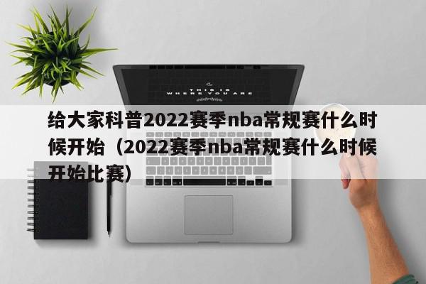 给大家科普2022赛季nba常规赛什么时候开始（2022赛季nba常规赛什么时候开始比赛）