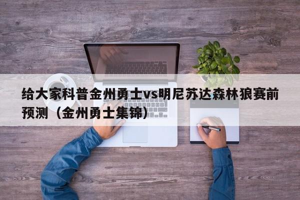 给大家科普金州勇士vs明尼苏达森林狼赛前预测（金州勇士集锦）