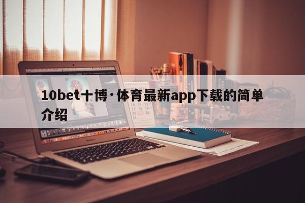 10bet十博·体育最新app下载的简单介绍