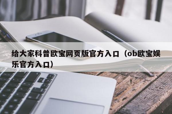 给大家科普欧宝网页版官方入口（ob欧宝娱乐官方入口）