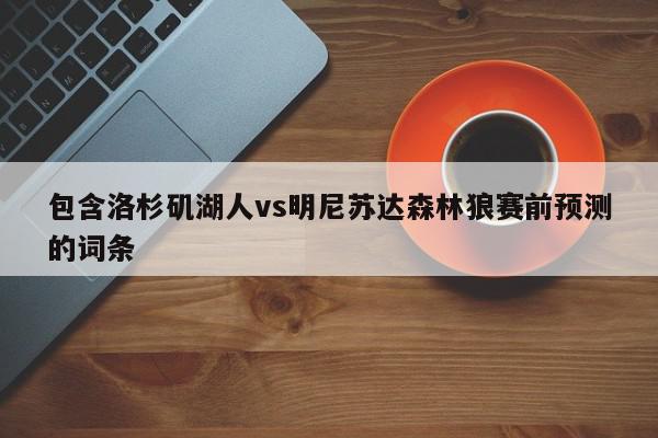 包含洛杉矶湖人vs明尼苏达森林狼赛前预测的词条