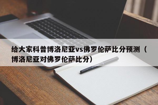 给大家科普博洛尼亚vs佛罗伦萨比分预测（博洛尼亚对佛罗伦萨比分）