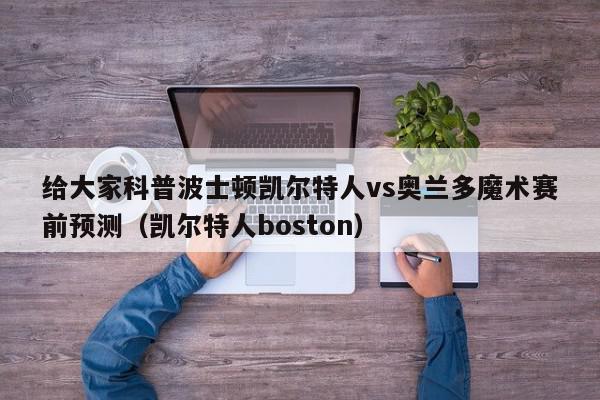 给大家科普波士顿凯尔特人vs奥兰多魔术赛前预测（凯尔特人boston）