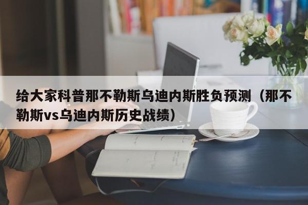 给大家科普那不勒斯乌迪内斯胜负预测（那不勒斯vs乌迪内斯历史战绩）