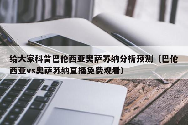 给大家科普巴伦西亚奥萨苏纳分析预测（巴伦西亚vs奥萨苏纳直播免费观看）