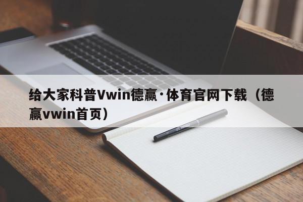 给大家科普Vwin德赢·体育官网下载（德赢vwin首页）