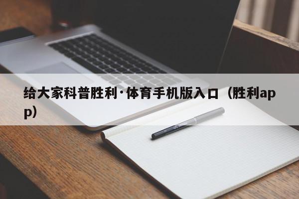 给大家科普胜利·体育手机版入口（胜利app）