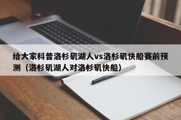 给大家科普洛杉矶湖人vs洛杉矶快船赛前预测（洛杉矶湖人对洛杉矶快船）