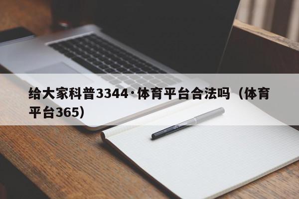 给大家科普3344·体育平台合法吗（体育平台365）