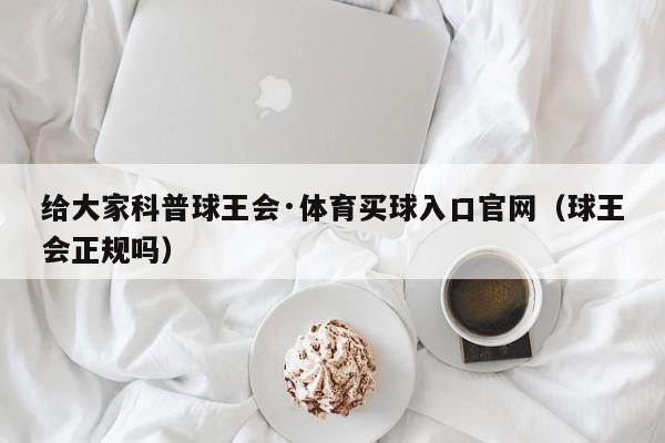 给大家科普球王会·体育买球入口官网（球王会正规吗）