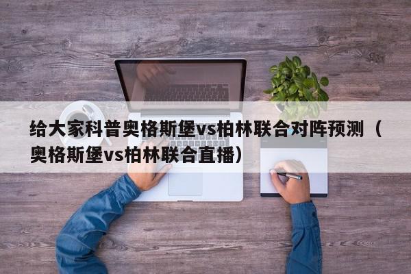 给大家科普奥格斯堡vs柏林联合对阵预测（奥格斯堡vs柏林联合直播）