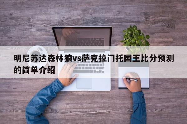 明尼苏达森林狼vs萨克拉门托国王比分预测的简单介绍