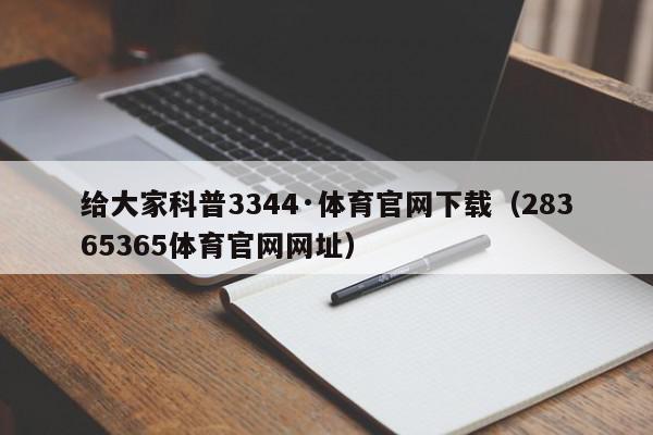 给大家科普3344·体育官网下载（28365365体育官网网址）