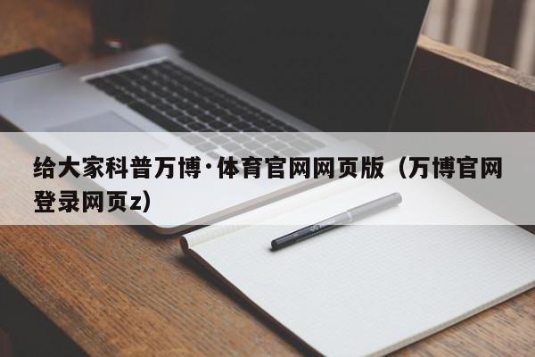 给大家科普万博·体育官网网页版（万博官网登录网页z）