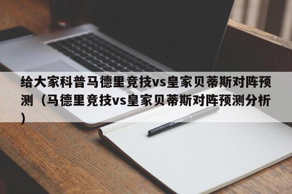 给大家科普马德里竞技vs皇家贝蒂斯对阵预测（马德里竞技vs皇家贝蒂斯对阵预测分析）