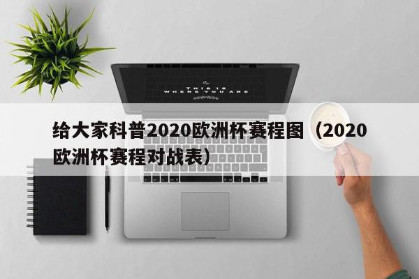 给大家科普2020欧洲杯赛程图（2020欧洲杯赛程对战表）