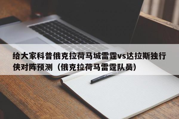 给大家科普俄克拉荷马城雷霆vs达拉斯独行侠对阵预测（俄克拉荷马雷霆队员）