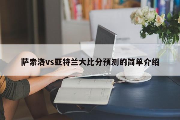 萨索洛vs亚特兰大比分预测的简单介绍